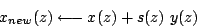 \begin{displaymath}
x_{new}(z) \longleftarrow x(z)+s(z)\ y(z)
\end{displaymath}