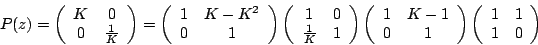 \begin{displaymath}
P(z)=\left(\begin{array}{cc}
K & 0\\
0 & \frac{1}{K}
\end{a...
...ht)
\left(
\begin{array}{cc}
1 & 1\\
1 & 0
\end{array}\right)
\end{displaymath}