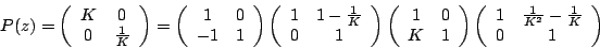 \begin{displaymath}
P(z)=\left(\begin{array}{cc}
K & 0\\
0 & \frac{1}{K}
\end{a...
...{cc}
1 & \frac{1}{K^2}-\frac{1}{K}\\
0 & 1
\end{array}\right)
\end{displaymath}