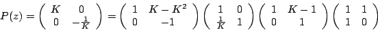 \begin{displaymath}
P(z)=\left(\begin{array}{cc}
K & 0\\
0 & -\frac{1}{K}
\end{...
...ht)
\left(
\begin{array}{cc}
1 & 1\\
1 & 0
\end{array}\right)
\end{displaymath}