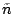 $\tilde{n}$