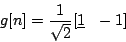 \begin{displaymath}
g[n]=\frac{1}{\sqrt{2}} [ \underline{1} \ \ -1]\\ % [ \underline{1} \ \ -1]\\
\end{displaymath}