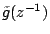 $\tilde{g}(z^{-1})$