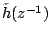 $\tilde{h}(z^{-1})$
