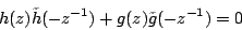 \begin{displaymath}
h(z)\tilde{h}(-z^{-1})+g(z)\tilde{g}(-z^{-1})=0\\
\end{displaymath}