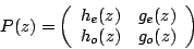 \begin{displaymath}
{P}(z)=\left(\begin{array}{cc}
{h_e}(z) & {g_e}(z)\\
{h_o}(z) & {g_o}(z)
\end{array}\right)
\end{displaymath}
