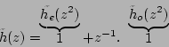 \begin{displaymath}
\tilde{h}(z)=\stackrel{\underbrace{\tilde{h_e}(z^2)}}{1} + z^{-1}.\ \stackrel{\underbrace{\tilde{h}_o(z^2)}}{1}
\end{displaymath}