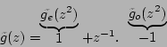 \begin{displaymath}
\tilde{g}(z)=\stackrel{\underbrace{\tilde{g_e}(z^2)}}{1} + z^{-1}.\ \stackrel{\underbrace{\tilde{g}_o(z^2)}}{-1}
\end{displaymath}