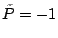 $\tilde{P}=-1$