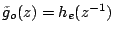 $\tilde{g}_o(z)=h_e(z^{-1})$