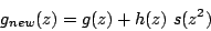 \begin{displaymath}
g_{new}(z)=g(z)+h(z) \ s(z^2)
\end{displaymath}