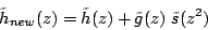 \begin{displaymath}
\tilde{h}_{new}(z)=\tilde{h}(z)+\tilde{g}(z) \ \tilde{s}(z^2)
\end{displaymath}