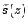 $\tilde{s}(z)$