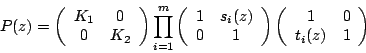\begin{displaymath}
P(z)=\left(\begin{array}{cc}
K_1 & 0 \\
0 & K_2
\end{arr...
...ft(\begin{array}{cc}
1 & 0 \\
t_i(z) & 1
\end{array}\right)
\end{displaymath}