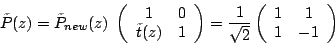 \begin{displaymath}
\tilde{P}(z)=\tilde{P}_{new}(z)\ \left(\begin{array}{cc}
1 &...
...}\left(\begin{array}{cc}
1 & 1\\
1 & -1
\end{array}\right)
\end{displaymath}