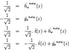 \begin{eqnarray*}
\frac{1}{\sqrt{2}} & = &\tilde{h_o}^{new}(z) \\
-\frac{1}{\sq...
...2}} & = &-\frac{1}{\sqrt{2}}.\ \tilde{t}(z)+\tilde{g_e}^{new}(z)
\end{eqnarray*}