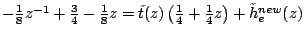 $-\frac{1}{8}z^{-1} + \frac{3}{4} -\frac{1}{8} z = \tilde{t}(z)\left(\frac{1}{4}+\frac{1}{4}z\right)+\tilde{h}_e^{new}(z)$