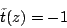 \begin{displaymath}
\tilde{t}(z)=-1
\end{displaymath}