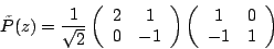 \begin{displaymath}
\tilde{P}(z)=\frac{1}{\sqrt{2}}\left(
\begin{array}{cc}
2 & ...
...t)
\left(
\begin{array}{cc}
1 & 0\\
-1 & 1
\end{array}\right)
\end{displaymath}