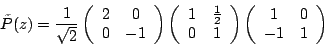 \begin{displaymath}
\tilde{P}(z)=\frac{1}{\sqrt{2}}\left(
\begin{array}{cc}
2 & ...
...)\left(
\begin{array}{cc}
1 & 0 \\
-1 & 1
\end{array}\right)
\end{displaymath}