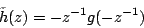 \begin{displaymath}
\tilde{h}(z)=-z^{-1}g(-z^{-1})
\end{displaymath}
