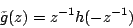 \begin{displaymath}
\tilde{g}(z)=z^{-1}h(-z^{-1})
\end{displaymath}