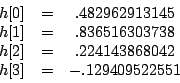 \begin{displaymath}
\begin{array}{ccc}
h[0]&=&.482962913145\\
h[1]&=&.836516303738\\
h[2]&=&.224143868042\\
h[3]&=&-.129409522551
\end{array}\end{displaymath}