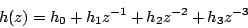 \begin{displaymath}
h(z)=h_0 + h_1 z^{-1} + h_2 z^{-2} + h_3z^{-3}
\end{displaymath}