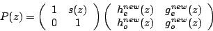 \begin{displaymath}
P(z)=\left(
\begin{array}{cc}
1 & s(z)\\
0 & 1
\end{array}\...
...g_e^{new}(z)\\
h_o^{new}(z) & g_o^{new}(z)
\end{array}\right)
\end{displaymath}