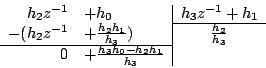 \begin{displaymath}
\begin{array}{rl\vert c}
h_2z^{-1} &+h_0 & h_3z^{-1}+h_1\\
...
... \\
\cline{1-2}
0 &+ \frac{h_3h_0-h_2h_1}{h_3} &
\end{array}\end{displaymath}