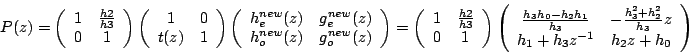 \begin{displaymath}
P(z)=\left(\begin{array}{cc}
1 & \frac{h2}{h3}\\
0 & 1
\end...
...^2+h_2^2}{h_3}z\\
h_1+h_3z^{-1} & h_2z+h_0
\end{array}\right)
\end{displaymath}